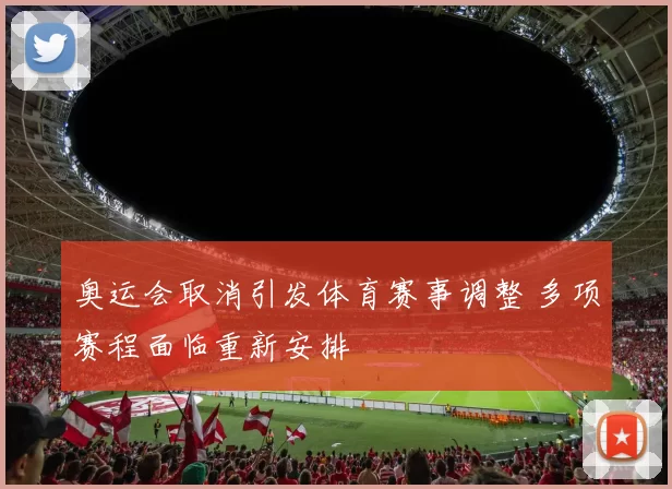 奥运会取消引发体育赛事调整 多项赛程面临重新安排