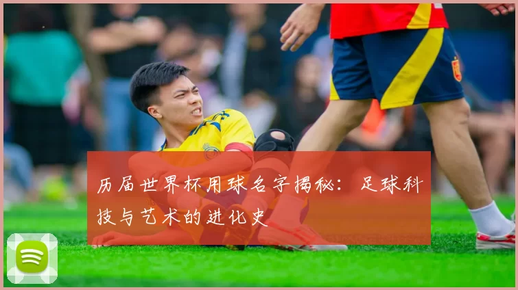历届世界杯用球名字揭秘:足球科技与艺术的进化史