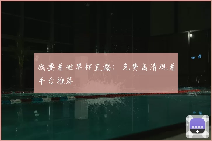 我要看世界杯直播:免费高清观看平台推荐