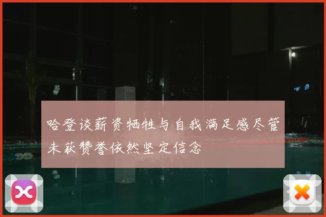 哈登谈薪资牺牲与自我满足感尽管未获赞誉依然坚定信念