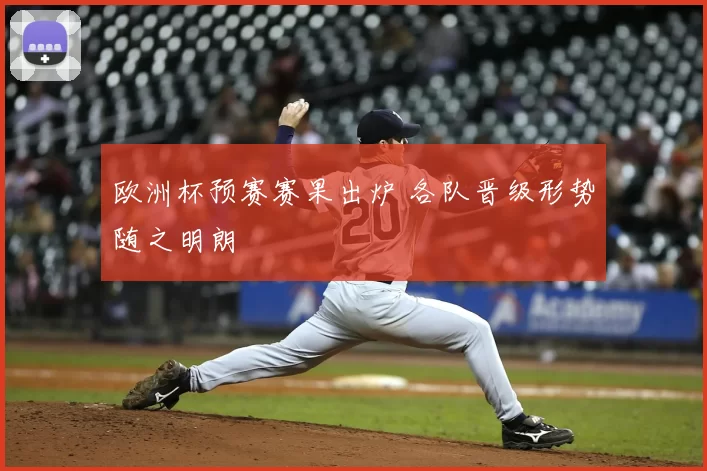 欧洲杯预赛赛果出炉 各队晋级形势随之明朗