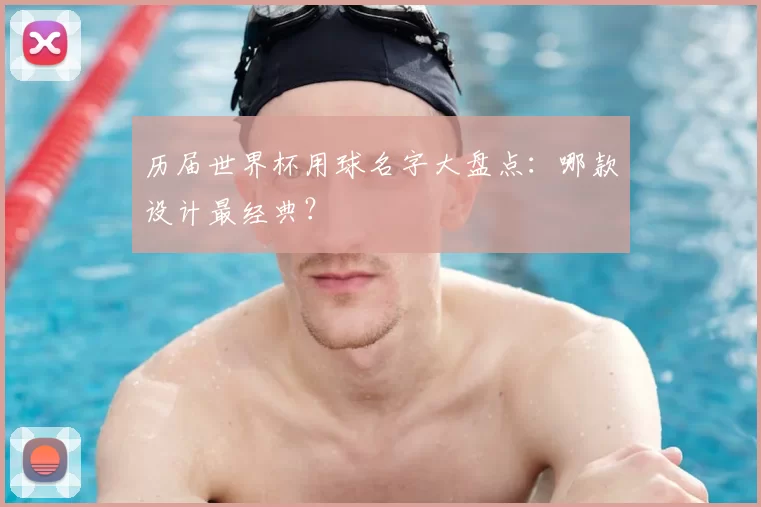 历届世界杯用球名字大盘点:哪款设计最经典?