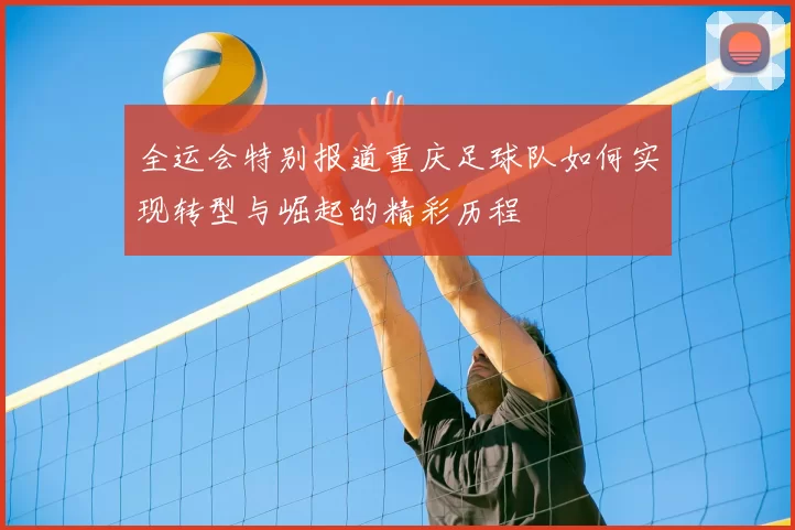 全运会特别报道重庆足球队如何实现转型与崛起的精彩历程