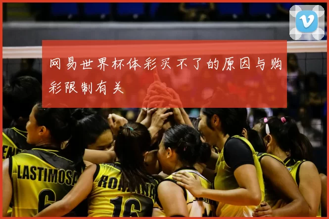 网易世界杯体彩买不了的原因与购彩限制有关