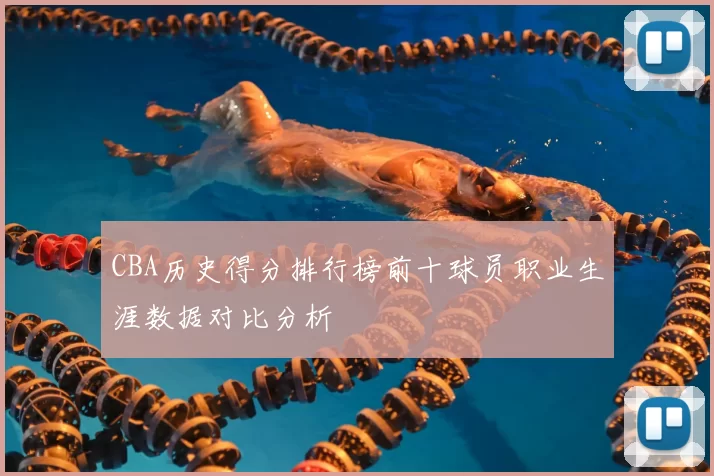 CBA历史得分排行榜前十球员职业生涯数据对比分析