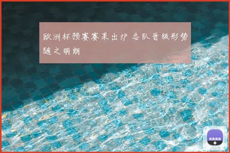 欧洲杯预赛赛果出炉 各队晋级形势随之明朗