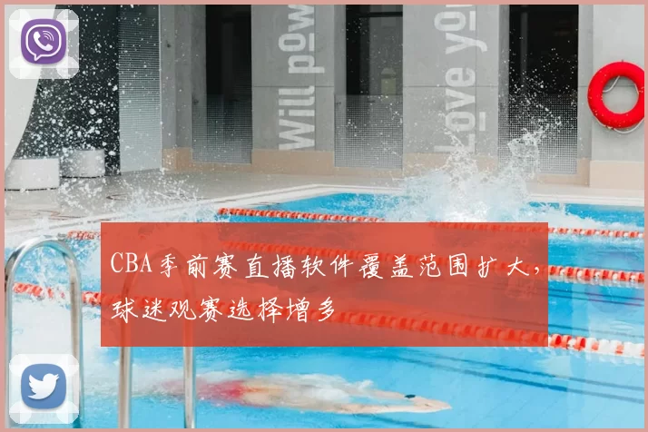 CBA季前赛直播软件覆盖范围扩大，球迷观赛选择增多
