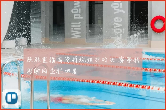 欧冠重播高清再现经典对决 赛事精彩瞬间全程回看